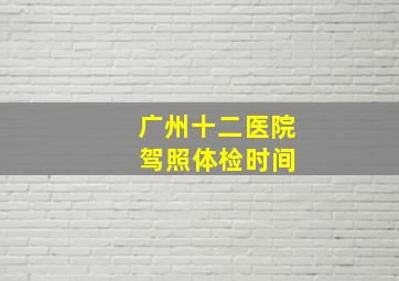 广州十二医院 驾照体检时间